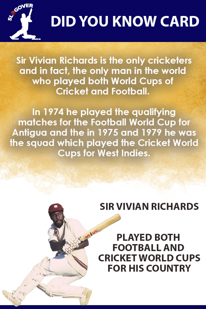 Sir Vivian Richards is the only cricketers and in fact, the only man in the world who played both World Cups of Cricket and Football.
